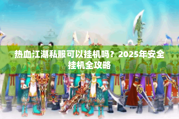 热血江湖私服可以挂机吗？2025年安全挂机全攻略
