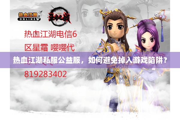热血江湖私服公益服,如何避免掉入游戏陷阱? 热血江湖私服公益服,如何避免掉入游戏陷阱?