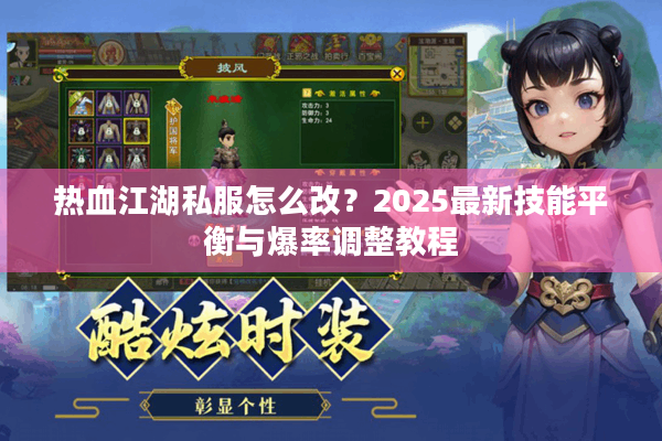热血江湖私服怎么改？2025最新技能平衡与爆率调整教程