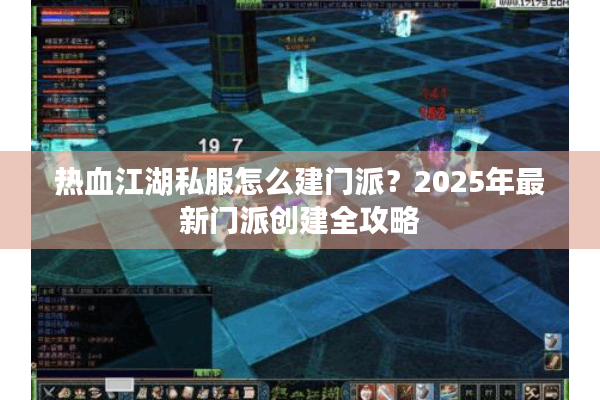 热血江湖私服怎么建门派？2025年最新门派创建全攻略