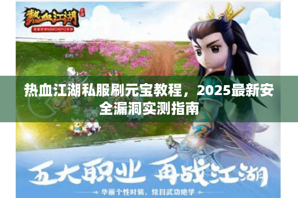 热血江湖私服刷元宝教程，2025最新安全漏洞实测指南