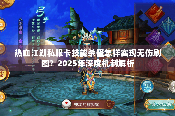 热血江湖私服卡技能杀怪怎样实现无伤刷图？2025年深度机制解析