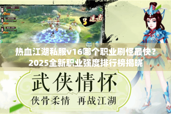 热血江湖私服v16哪个职业刷怪最快?2025全新职业强度排行榜揭晓 热血江湖私服v16哪个职业刷怪最快?2025全新职业强度排行榜揭晓