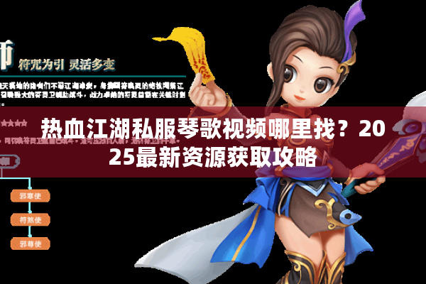 热血江湖私服琴歌视频哪里找？2025最新资源获取攻略