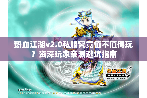 热血江湖v2.0私服究竟值不值得玩?资深玩家亲测避坑指南 热血江湖v2.0私服究竟值不值得玩?资深玩家亲测避坑指南