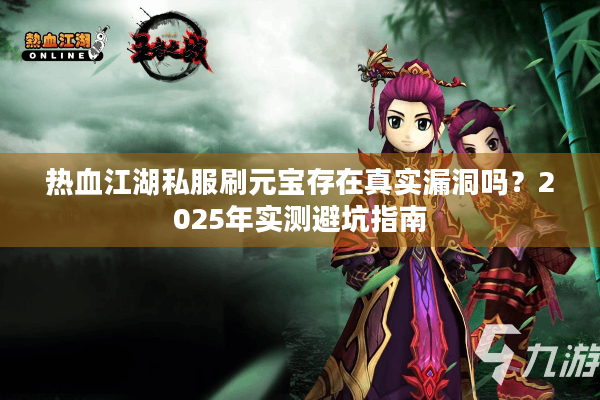 热血江湖私服刷元宝存在真实漏洞吗？2025年实测避坑指南