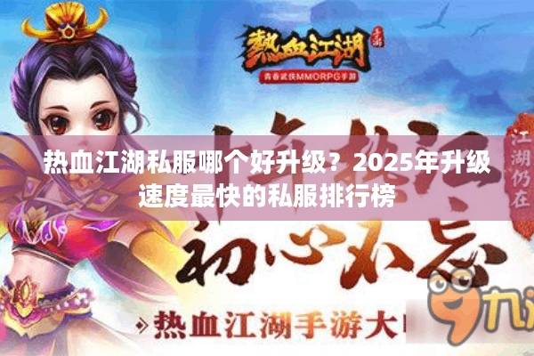 热血江湖私服哪个好升级？2025年升级速度最快的私服排行榜