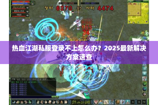 热血江湖私服登录不上怎么办？2025最新解决方案速查