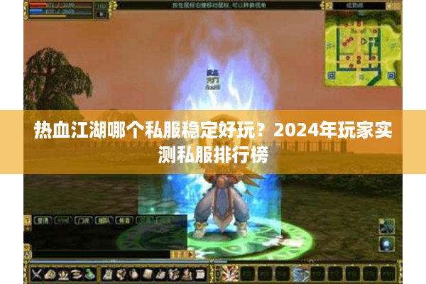 热血江湖哪个私服稳定好玩？2024年玩家实测私服排行榜