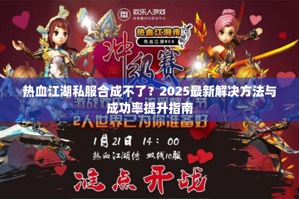 热血江湖私服合成不了？2025最新解决方法与成功率提升指南