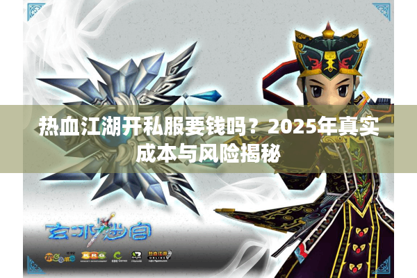 热血江湖开私服要钱吗？2025年真实成本与风险揭秘