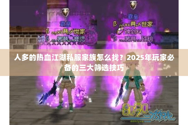 人多的热血江湖私服家族怎么找？2025年玩家必备的三大筛选技巧