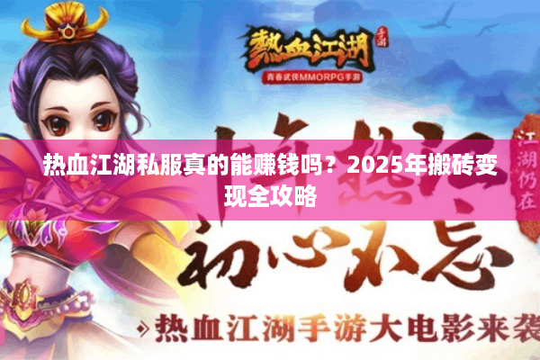 热血江湖私服真的能赚钱吗？2025年搬砖变现全攻略
