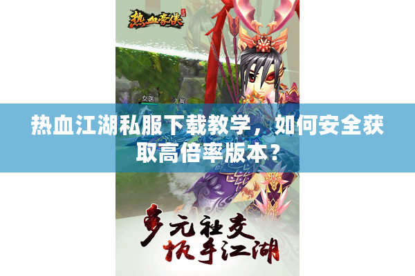 热血江湖私服下载教学,如何安全获取高倍率版本? 热血江湖私服下载教学,如何安全获取高倍率版本?