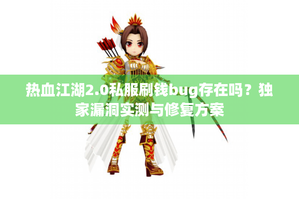 热血江湖2.0私服刷钱bug存在吗?独家漏洞实测与修复方案 热血江湖2.0私服刷钱bug存在吗?独家漏洞实测与修复方案