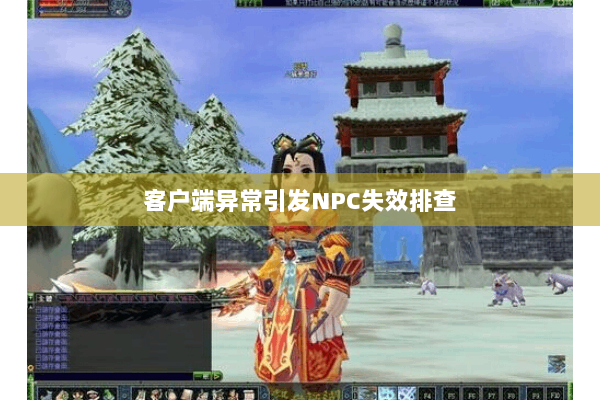 客户端异常引发NPC失效排查 客户端异常引发NPC失效排查