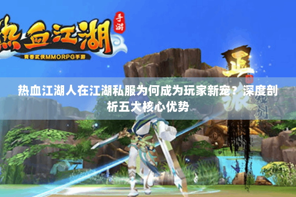 热血江湖人在江湖私服为何成为玩家新宠？深度剖析五大核心优势