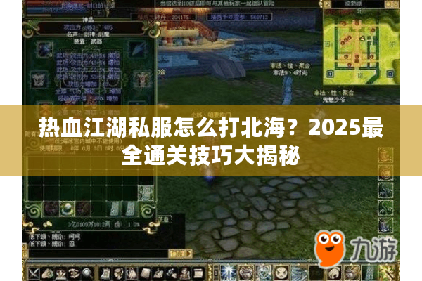 热血江湖私服怎么打北海？2025最全通关技巧大揭秘