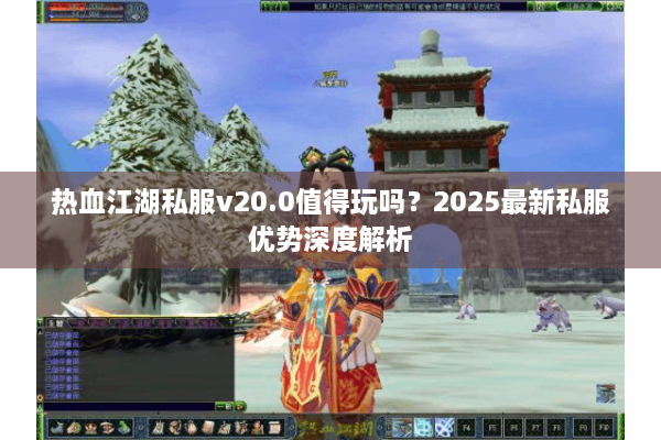 热血江湖私服v20.0值得玩吗？2025最新私服优势深度解析