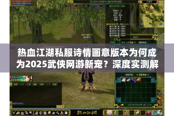 热血江湖私服诗情画意版本为何成为2025武侠网游新宠？深度实测解密