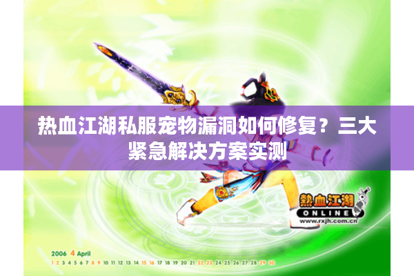 热血江湖私服宠物漏洞如何修复？三大紧急解决方案实测