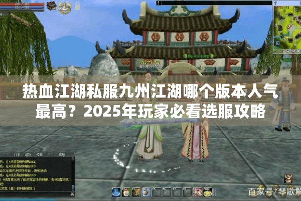 热血江湖私服九州江湖哪个版本人气最高？2025年玩家必看选服攻略