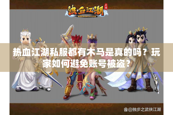热血江湖私服都有木马是真的吗？玩家如何避免账号被盗？