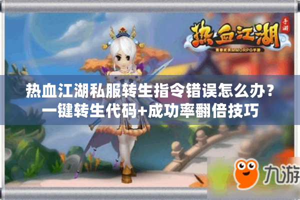 热血江湖私服转生指令错误怎么办?一键转生代码+成功率翻倍技巧 热血江湖私服转生指令错误怎么办?一键转生代码+成功率翻倍技巧