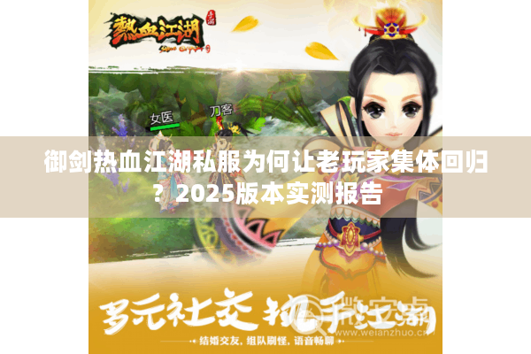 御剑热血江湖私服为何让老玩家集体回归?2025版本实测报告 御剑热血江湖私服为何让老玩家集体回归?2025版本实测报告