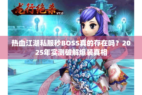 热血江湖私服秒BOSS真的存在吗？2025年实测破解爆装真相