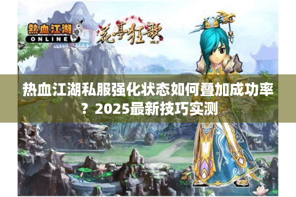 热血江湖私服强化状态如何叠加成功率？2025最新技巧实测