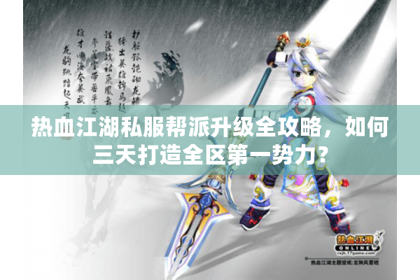 热血江湖私服帮派升级全攻略,如何三天打造全区第一势力? 热血江湖私服帮派升级全攻略,如何三天打造全区第一势力?