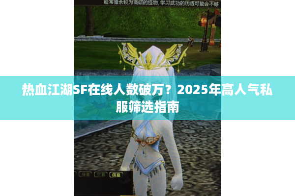 热血江湖SF在线人数破万？2025年高人气私服筛选指南