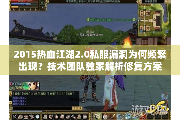 2015热血江湖2.0私服漏洞为何频繁出现？技术团队独家解析修复方案