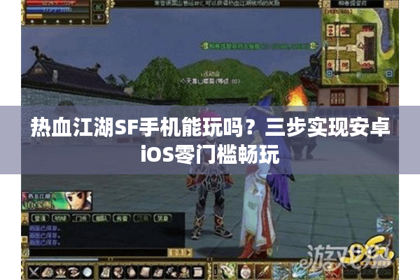 热血江湖SF手机能玩吗?三步实现安卓iOS零门槛畅玩 热血江湖SF手机能玩吗?三步实现安卓iOS零门槛畅玩