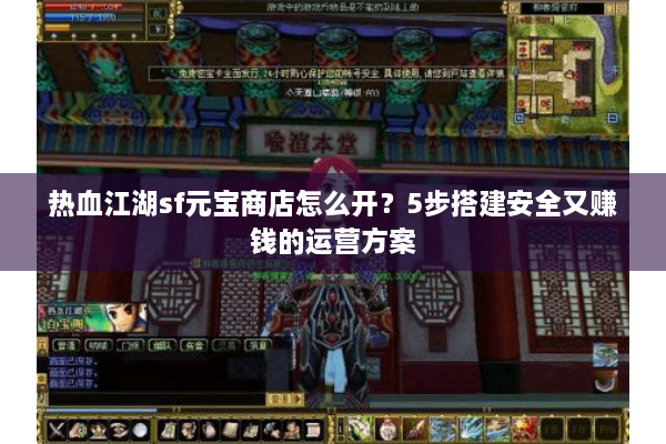 热血江湖sf元宝商店怎么开？5步搭建安全又赚钱的运营方案