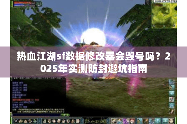 热血江湖sf数据修改器会毁号吗?2025年实测防封避坑指南 热血江湖sf数据修改器会毁号吗?2025年实测防封避坑指南