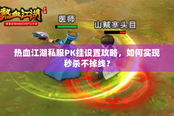 热血江湖私服PK挂设置攻略,如何实现秒杀不掉线? 热血江湖私服PK挂设置攻略,如何实现秒杀不掉线?