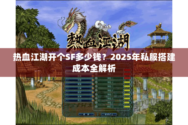 热血江湖开个SF多少钱？2025年私服搭建成本全解析