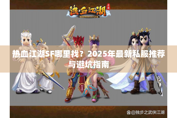 热血江湖SF哪里找？2025年最新私服推荐与避坑指南