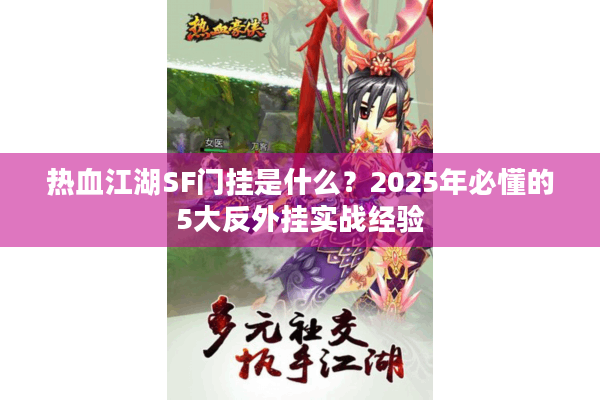 热血江湖SF门挂是什么？2025年必懂的5大反外挂实战经验