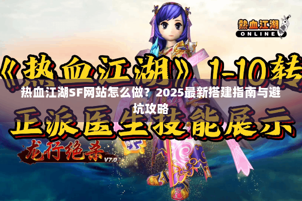 热血江湖SF网站怎么做?2025最新搭建指南与避坑攻略 热血江湖SF网站怎么做?2025最新搭建指南与避坑攻略