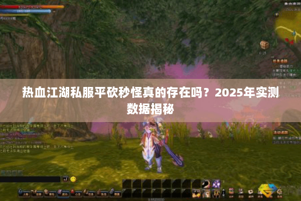 热血江湖私服平砍秒怪真的存在吗？2025年实测数据揭秘