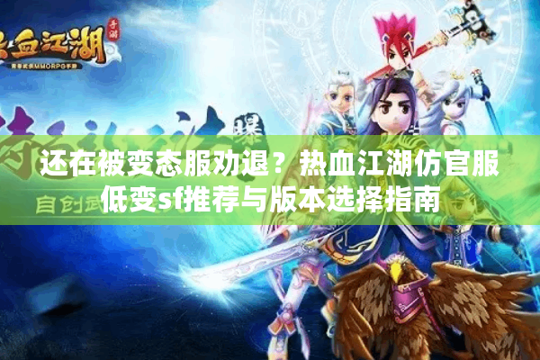 还在被变态服劝退？热血江湖仿官服低变sf推荐与版本选择指南