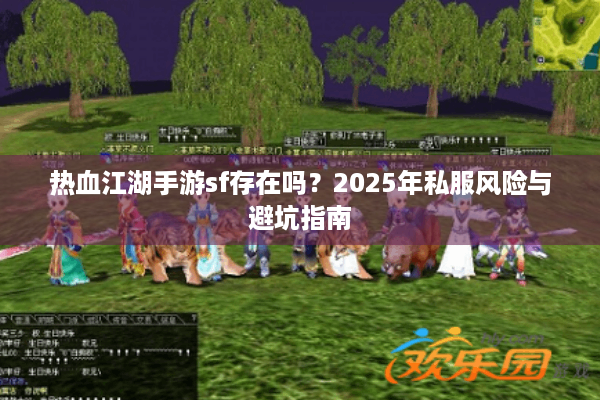 热血江湖手游sf存在吗？2025年私服风险与避坑指南