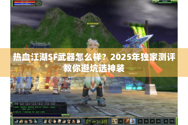 热血江湖SF武器怎么样？2025年独家测评教你避坑选神装