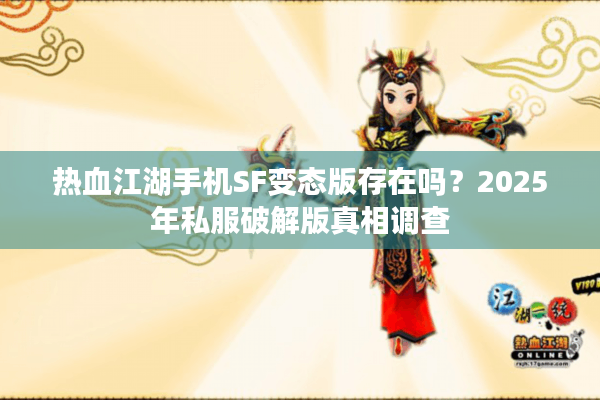 热血江湖手机SF变态版存在吗?2025年私服破解版真相调查 热血江湖手机SF变态版存在吗?2025年私服破解版真相调查