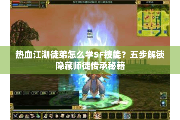 热血江湖徒弟怎么学SF技能？五步解锁隐藏师徒传承秘籍