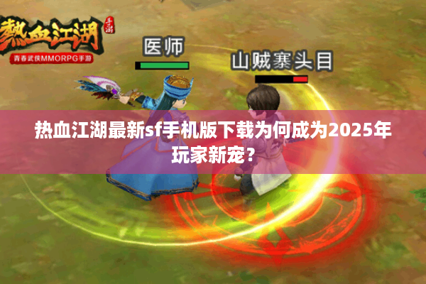 热血江湖最新sf手机版下载为何成为2025年玩家新宠? 热血江湖最新sf手机版下载为何成为2025年玩家新宠?
