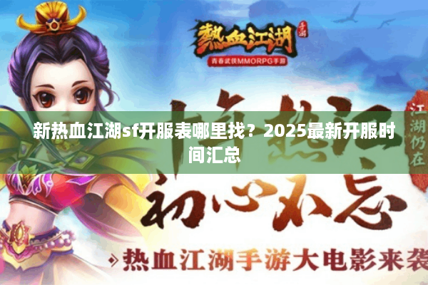新热血江湖sf开服表哪里找?2025最新开服时间汇总 新热血江湖sf开服表哪里找?2025最新开服时间汇总